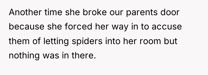 Another time she broke our parents door because she forced...