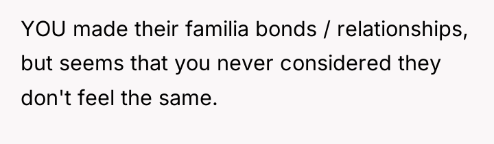 YOU made their familia bonds / relationships, but seems that...