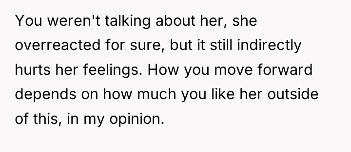 You weren't talking about her, she overreacted for sure, but...