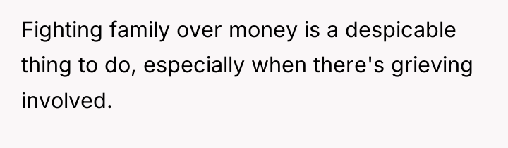 Fighting family over money is a despicable thing to do,...