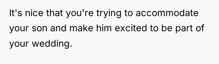 It's nice that you're trying to accommodate your son and...