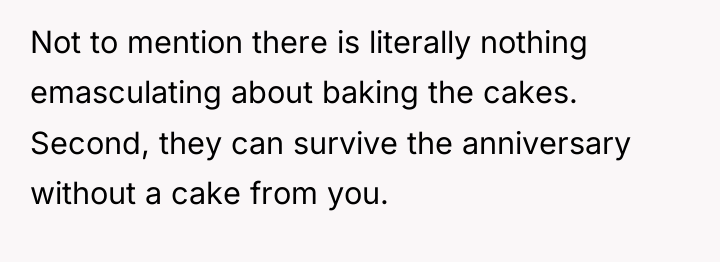 Not to mention there is literally nothing emasculating about baking...