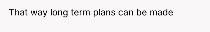 That way long term plans can be made