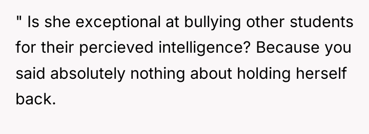 " Is she exceptional at bullying other students for their...