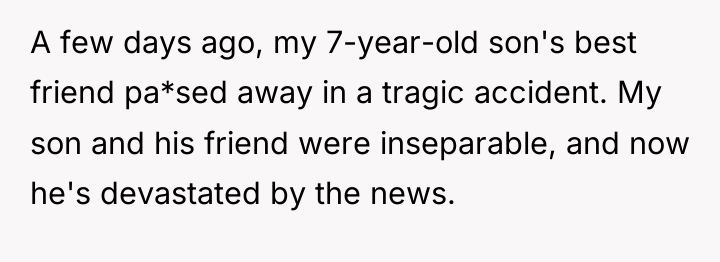 A few days ago, my 7-year-old son's best friend pa*sed...