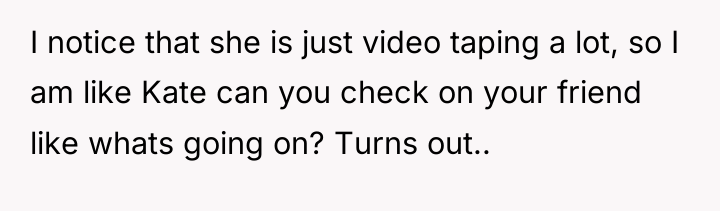 I notice that she is just video taping a lot,...