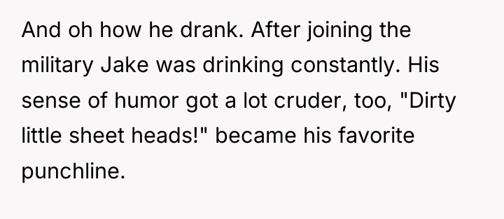 And oh how he drank. After joining the military Jake...