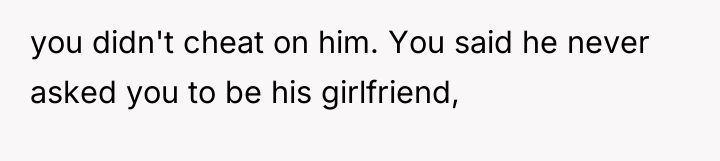 you didn't cheat on him. You said he never asked...