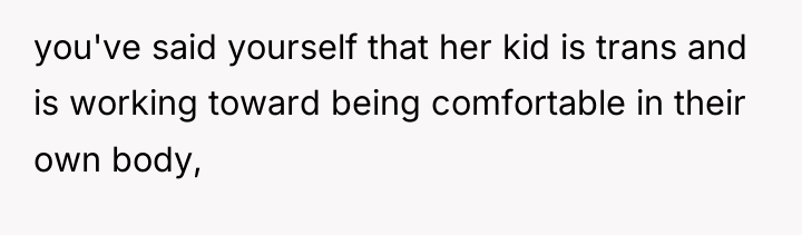 you've said yourself that her kid is trans and is...