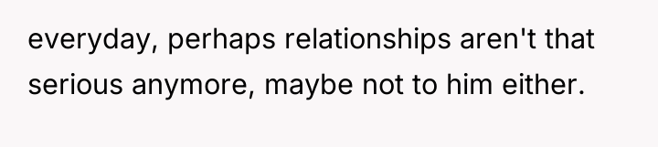 everyday, perhaps relationships aren't that serious anymore, maybe not to...