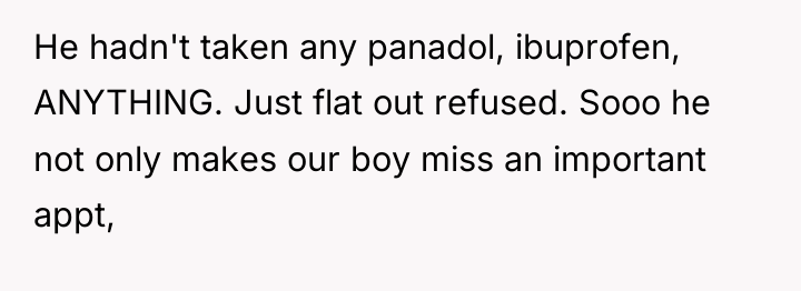 He hadn't taken any panadol, ibuprofen, ANYTHING. Just flat out...