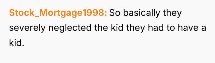 Stock_Mortgage1998 So basically they severely neglected the kid they had...