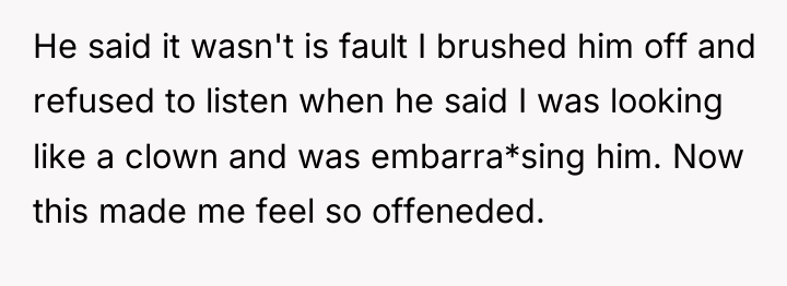 He said it wasn't is fault I brushed him off...