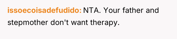 issoecoisadefudido NTA. Your father and stepmother don't want therapy.
