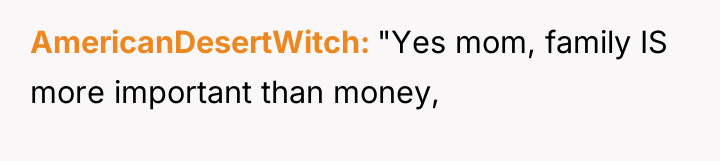 AmericanDesertWitch "Yes mom, family IS more important than money,