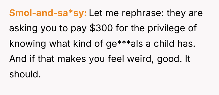 Smol-and-sa*sy Let me rephrase: they are asking you to pay...