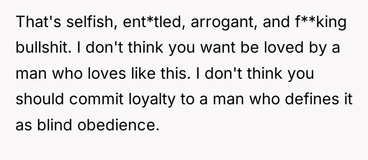 That's selfish, ent*tled, arrogant, and f**king bullshit. I don't think...