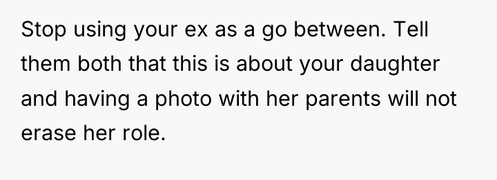 Stop using your ex as a go between. Tell them...
