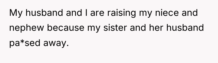 My husband and I are raising my niece and nephew...