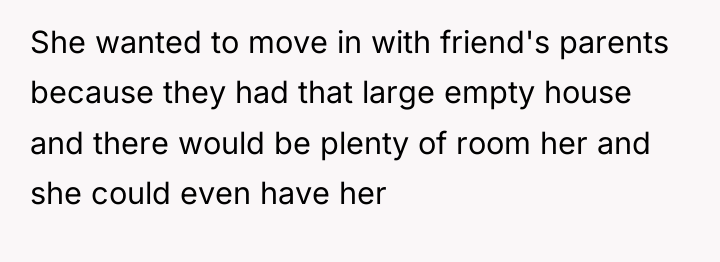 She wanted to move in with friend's parents because they...
