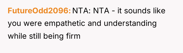 FutureOdd2096 NTA: NTA - it sounds like you were empathetic...
