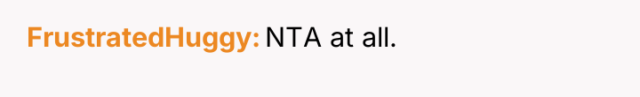 FrustratedHuggy NTA at all.
