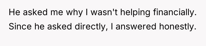 He asked me why I wasn't helping financially. Since he...