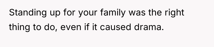 Standing up for your family was the right thing to...