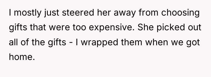 I mostly just steered her away from choosing gifts that...