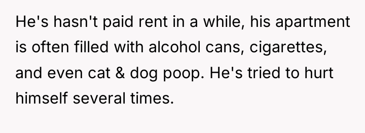 He's hasn't paid rent in a while, his apartment is...