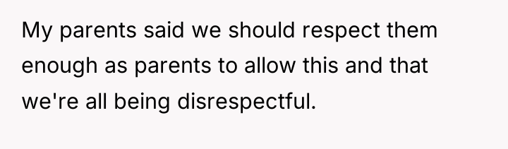 My parents said we should respect them enough as parents...