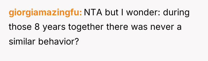giorgiamazingfu NTA but I wonder: during those 8 years together...