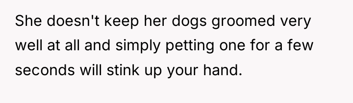 She doesn't keep her dogs groomed very well at all...