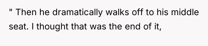 " Then he dramatically walks off to his middle seat....