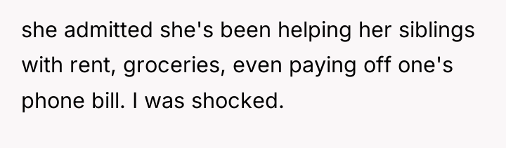 she admitted she's been helping her siblings with rent, groceries,...
