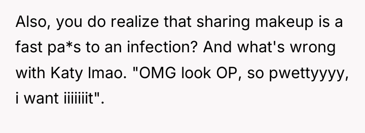 Also, you do realize that sharing makeup is a fast...