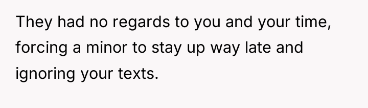 They had no regards to you and your time, forcing...