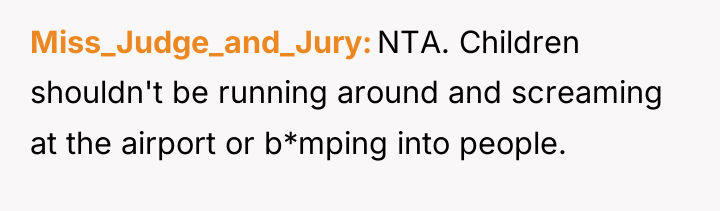 Miss_Judge_and_Jury NTA. Children shouldn't be running around and screaming at...