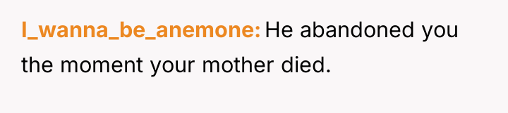 I_wanna_be_anemone He abandoned you the moment your mother died.