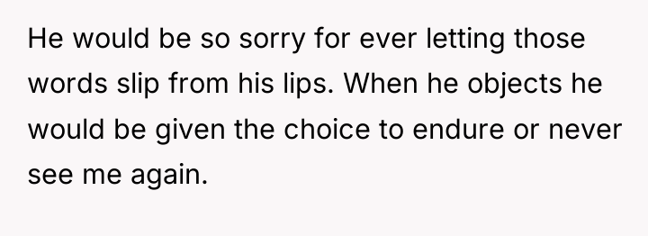 He would be so sorry for ever letting those words...