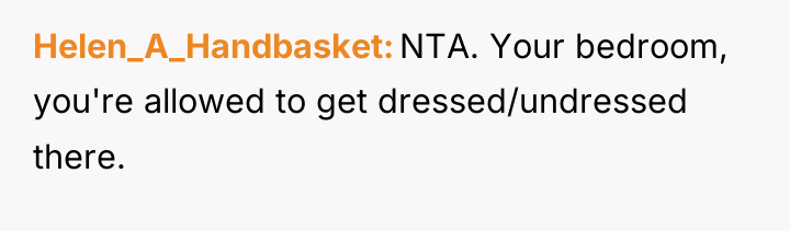 Helen_A_Handbasket NTA. Your bedroom, you're allowed to get dressed/undressed there.