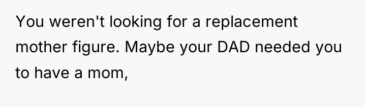 You weren't looking for a replacement mother figure. Maybe your...