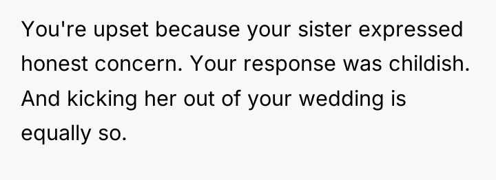 You're upset because your sister expressed honest concern. Your response...