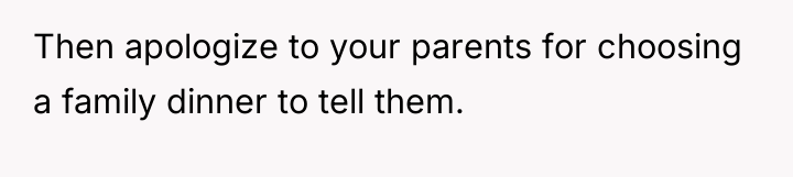 Then apologize to your parents for choosing a family dinner...