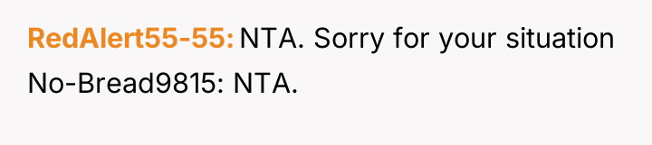 RedAlert55-55 NTA. Sorry for your situation No-Bread9815: NTA.
