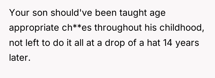 Your son should've been taught age appropriate ch**es throughout his...