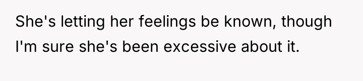 She's letting her feelings be known, though I'm sure she's...