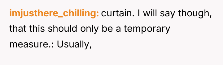 imjusthere_chilling curtain. I will say though, that this should only...
