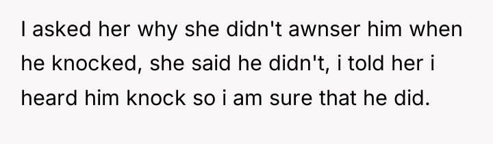 I asked her why she didn't awnser him when he...