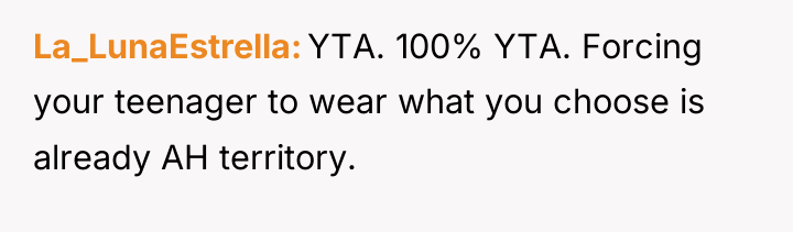 La_LunaEstrella YTA. 100% YTA. Forcing your teenager to wear what...